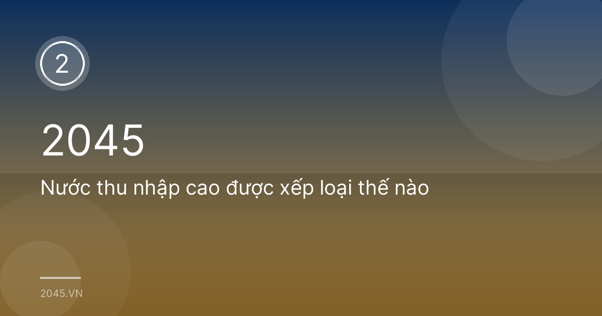 Nước thu nhập cao được xếp loại thế nào